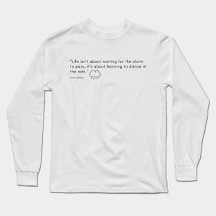 "Life isn’t about waiting for the storm to pass, it’s about learning to dance in the rain." - Vivian Greene Inspirational Quote Long Sleeve T-Shirt